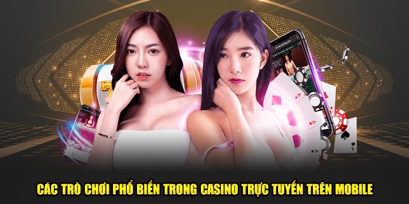 Cac-tro-choi-pho-bien-trong-casino-truc-tuyen-tren-mobile