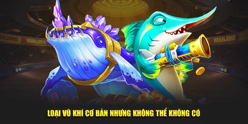 Loai-vu-khi-co-ban-nhung-khong-the-khong-co