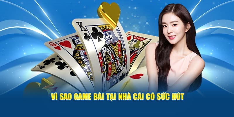 vi-sao-game-bai-tai-nha-cai-co-suc-hut